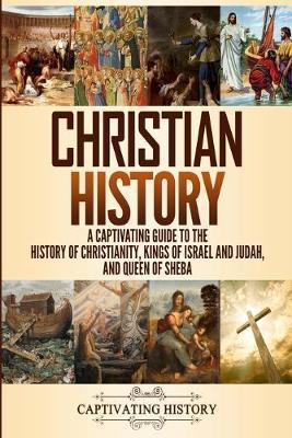 Christian History: A Captivating Guide to the History of Christianity, Kings of Israel and Judah, and Queen of Sheba - Captivating History