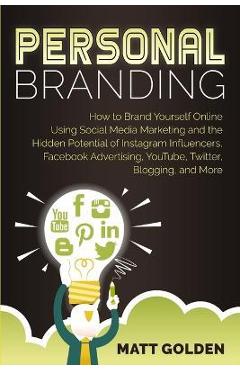 Poza produsului Personal Branding: How to Brand Yourself Online Using Social Media Marketing and the Hidden Potential of Instagram Influencers, Facebook - Matt Golden