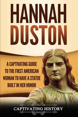 Hannah Duston: A Captivating Guide to the First American Woman to Have a Statue Built in Her Honor - Captivating History