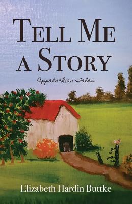 Tell Me a Story: Appalachian Tales - Elizabeth Hardin Buttke