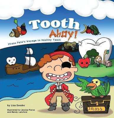 Tooth Ahoy!: Pirate Pete's Voyage to Healthy Teeth - Lisa Soesbe