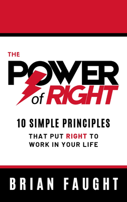 The Power of Right: 10 Simple Principles That Put Right to Work in Your Life - Brian Faught