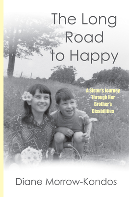The Long Road to Happy: A Sister's Journey Through Her Brother's Disabilities - Diane Morrow-kondos
