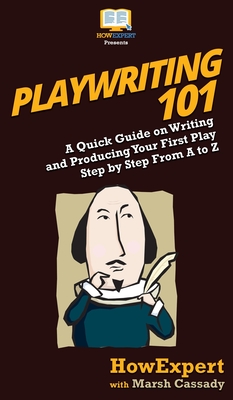 Playwriting 101: A Quick Guide on Writing and Producing Your First Play Step by Step From A to Z - Howexpert