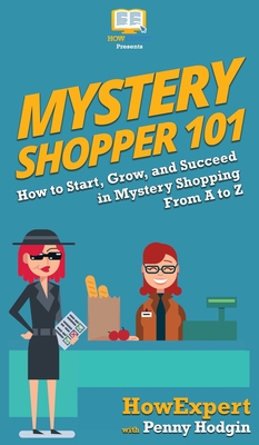 Mystery Shopper 101: How to Start, Grow, and Succeed in Mystery Shopping From A to Z - Howexpert