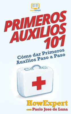 Primeros Auxilios 101: Cómo dar Primeros Auxilios Paso a Paso - Paolo Jose De Luna