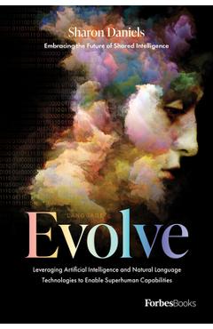 Coperta cărții 'Evolve: Leveraging Artificial Intelligence and Natural Language Technologies to Enable Superhuman Capabilities - Sharon'