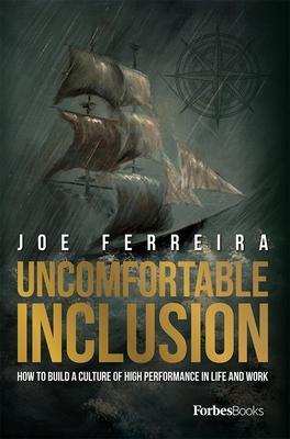 Uncomfortable Inclusion: How to Build a Culture of High Performance in Life and Work - Joe Ferreira