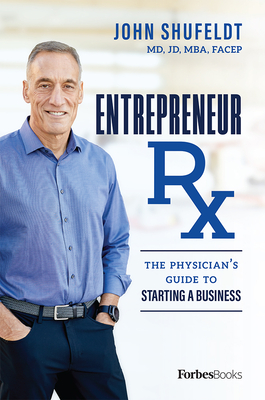 Entrepreneur RX: The Physician's Guide to Starting a Business - John Shufeldt