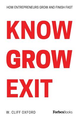 Know Grow Exit: How Entrepreneurs Grow And Finish Fast - W. Cliff Oxford