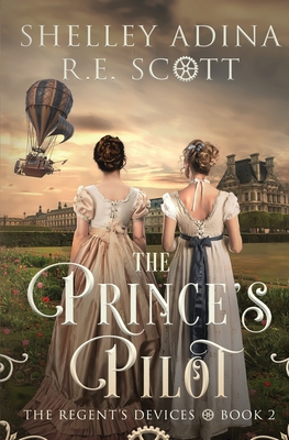 The Prince's Pilot: A Regency-set steampunk adventure novel - Shelley Adina