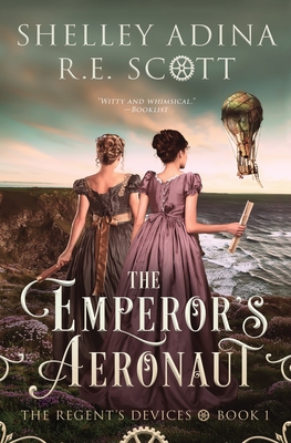 The Emperor's Aeronaut: A Regency-set steampunk adventure novel - Shelley Adina