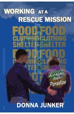 Coperta cărții 'Working at a Rescue Mission: Just Another Day in Paradise - Donna Junker'