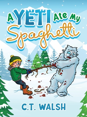 A Yeti Ate My Spaghetti - C. T. Walsh