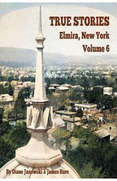 Coperta cărții 'True Stories Elmira, New York Volume 6 - Diane Janowski'