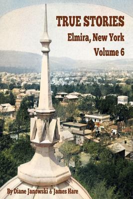 Coperta cărții 'True Stories Elmira, New York Volume 6 - Diane Janowski'