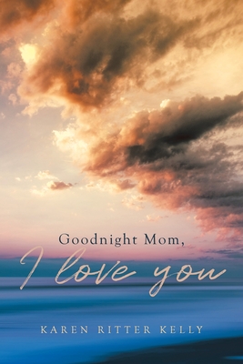 Goodnight Mom, I love you - Karen Ritter Kelly