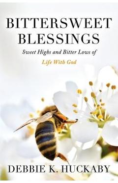 Coperta cărții 'Bittersweet Blessings: Sweet Highs and Bitter Lows of Life with God - Debbie K. Huckaby'