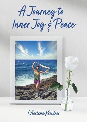 A Journey to Inner Joy and Peace - Marlene Kreidler