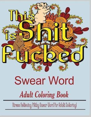 Swear Word (This Shit is Fucked): Stress Relieving filthy swear word for adult coloring - Dave Archer