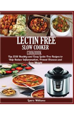 Poza produsului LECTIN FREE Slow cooker Cookbook: : Top 2018 Healthy and Easy Lectin Free Recipes to Help Reduce Inflammation, Prevent Disease and Lose Weight - Laura Williams