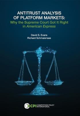 Antitrust Analysis of Platform Markets: Why the Supreme Court Got It Right in American Express - David S. Evans