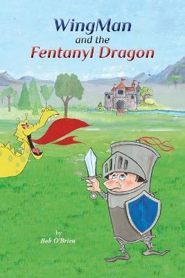 WingMan and the Fentanyl Dragon - Bob O'brien