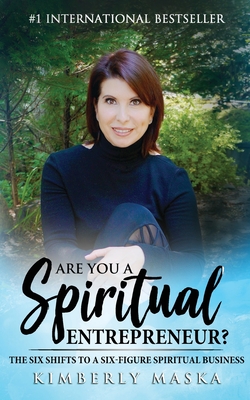Are You a Spiritual Entrepreneur?: The Six Shifts to a Six-Figure Spiritual Business - Kimberly Maska