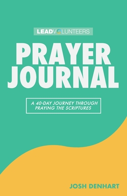 Prayer Journal: A 40-Day Journey Through Praying The Scriptures - Josh Denhart