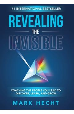Poza produsului Revealing the Invisible: Coaching the People You Lead to Discover, Learn, and Grow - Mark Hecht