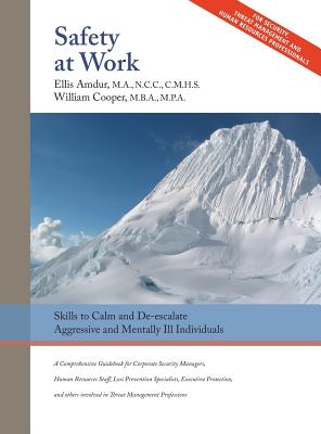 Safety At Work: Skills to Calm and De-escalate Aggressive & Mentally Ill Individuals: For All Involved in Threat Assessment & Threat M - Ellis Amdur