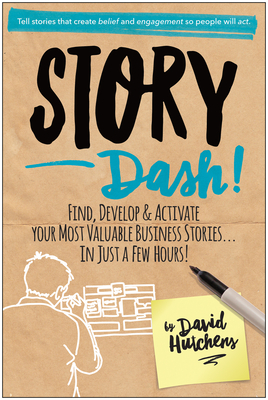 Story Dash: Find, Develop, and Activate Your Most Valuable Business Stories . . . in Just a Few Hours - David Hutchens