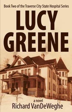 Poza produsului Lucy Greene: Book Two of the Traverse City State Hospital Series - Richard Vendeweghe