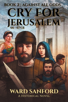 Cry For Jerusalem - Book 2 66-67 CE: Against All Odds - Ward Sanford