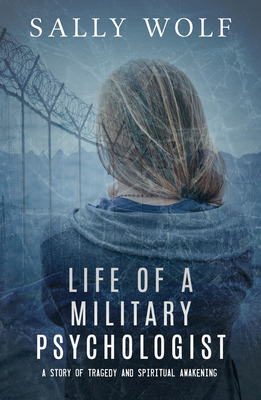Life of a Military Psychologist: A Story of Tragedy & Spiritual Awakening - Sally Wolf