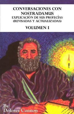 Conversaciones con Nostradamus, Volumen I: Explicación de sus profecías (revisadas y actualizadas) - Blanca Ávalos Cadena