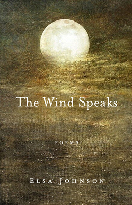 The Wind Speaks: Poems - Elsa Johnson