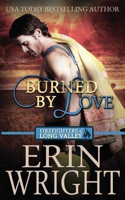 Burned by Love: A Fireman Contemporary Western Romance - Erin Wright