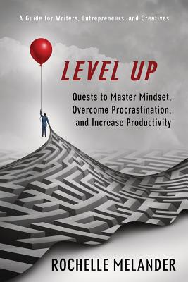 Level Up: Quests to Master Mindset, Overcome Procrastination, and Increase Productivity - Rochelle Y. Melander