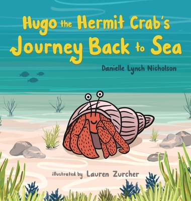 Hugo the Hermit Crab's Journey Back to Sea - Danielle Lynch Nicholson