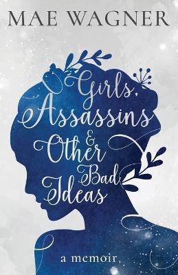 Girls, Assassins & Other Bad Ideas - Mae Wagner