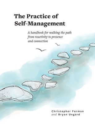 The Practice of Self-Management: A Handbook for Walking the Path from Reactivity to Presence and Connection - Christopher Forman