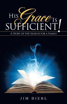 His Grace Is Sufficient!: A Story of the Search for a Family - Jim Diehl