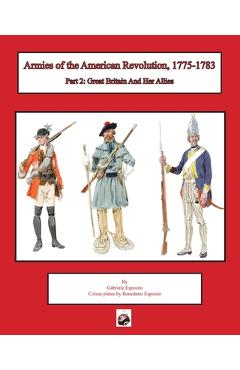 Coperta cărții 'Armies of the American Revolution, 1775 - 1783: Part 2: Great Britain and Her Allies - Gabriele Esposito'