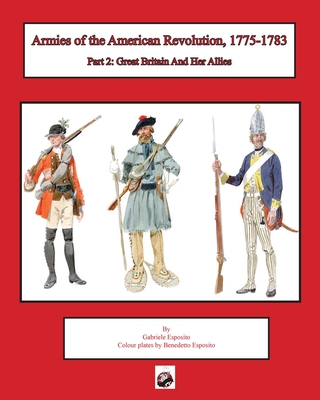 Coperta cărții 'Armies of the American Revolution, 1775 - 1783: Part 2: Great Britain and Her Allies - Gabriele Esposito'