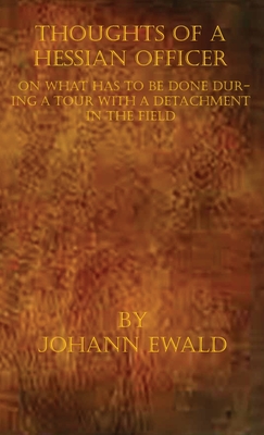 Thoughts of a Hessian Officer on what has to be done during a Tour with a detachment in the Field - Johann Ewald
