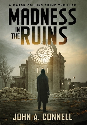 Madness in the Ruins: A Mason Collins Crime Thriller 1 - John A. Connell