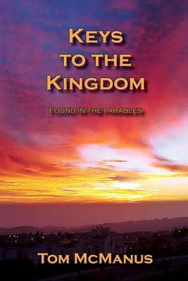 Keys to the Kingdom Found in the Parables - Tom Mcmanus