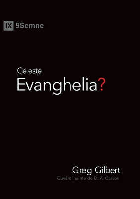 Ce este Evanghelia? (What Is the Gospel?) (Romanian) - Greg Gilbert