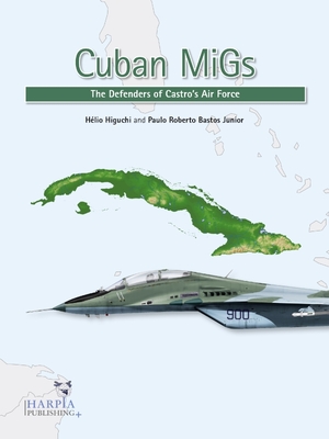 Cuban Migs: The Defenders of Castro's Air Force - Hélio Higuchi